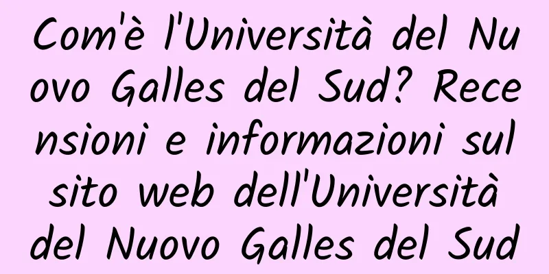 Com'è l'Università del Nuovo Galles del Sud? Recensioni e informazioni sul sito web dell'Università del Nuovo Galles del Sud
