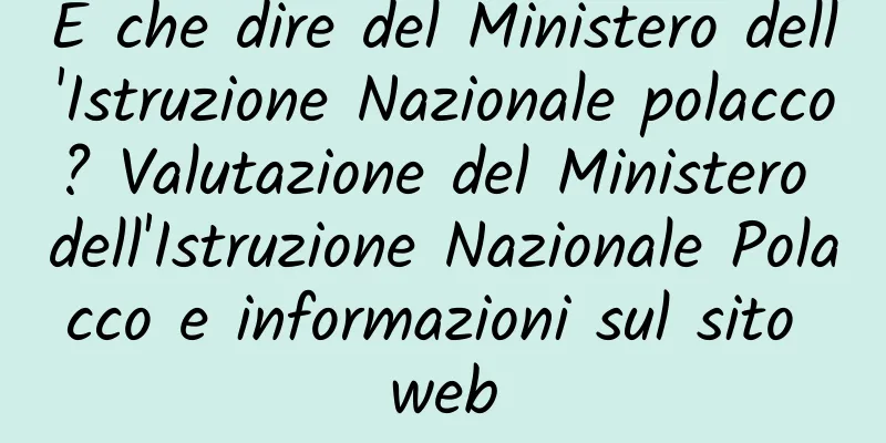 E che dire del Ministero dell'Istruzione Nazionale polacco? Valutazione del Ministero dell'Istruzione Nazionale Polacco e informazioni sul sito web