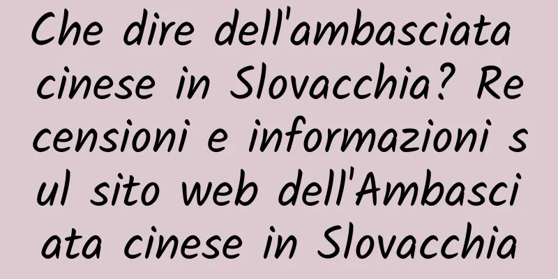 Che dire dell'ambasciata cinese in Slovacchia? Recensioni e informazioni sul sito web dell'Ambasciata cinese in Slovacchia