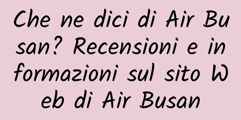 Che ne dici di Air Busan? Recensioni e informazioni sul sito Web di Air Busan