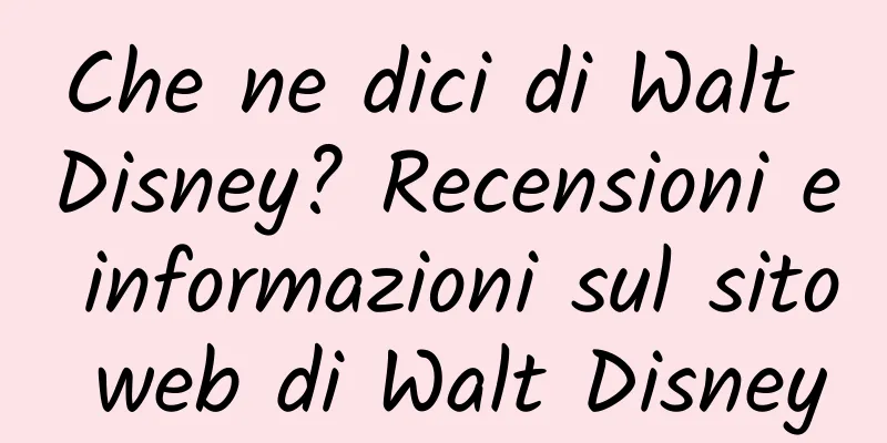 Che ne dici di Walt Disney? Recensioni e informazioni sul sito web di Walt Disney