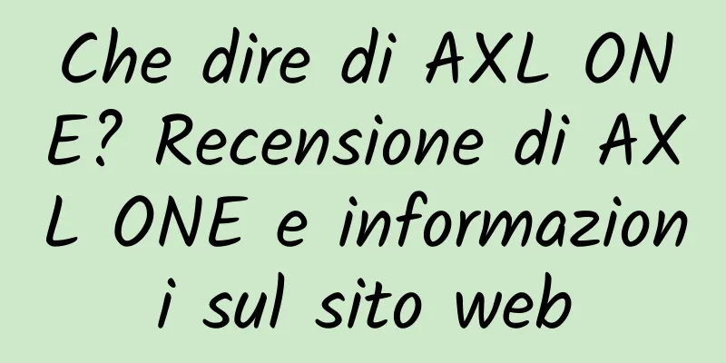 Che dire di AXL ONE? Recensione di AXL ONE e informazioni sul sito web
