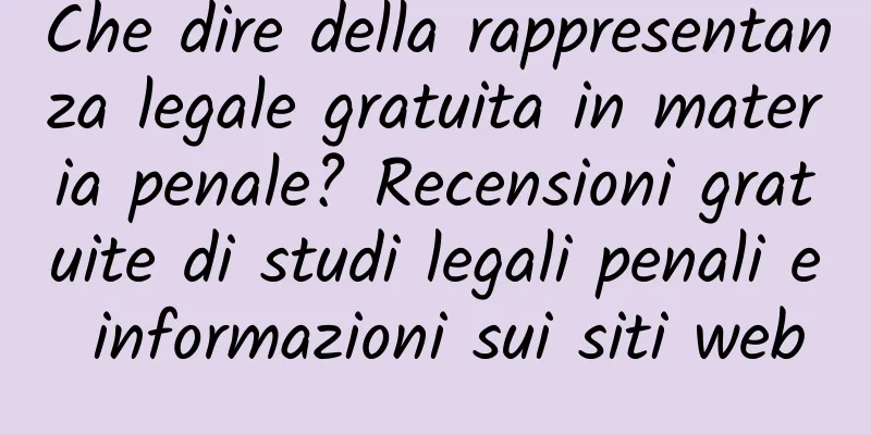 Che dire della rappresentanza legale gratuita in materia penale? Recensioni gratuite di studi legali penali e informazioni sui siti web