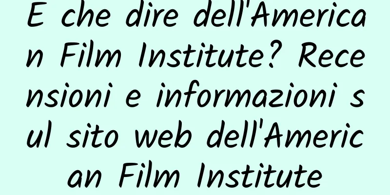 E che dire dell'American Film Institute? Recensioni e informazioni sul sito web dell'American Film Institute