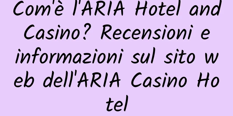 Com'è l'ARIA Hotel and Casino? Recensioni e informazioni sul sito web dell'ARIA Casino Hotel