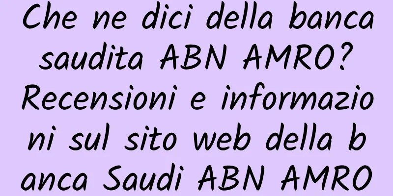 Che ne dici della banca saudita ABN AMRO? Recensioni e informazioni sul sito web della banca Saudi ABN AMRO