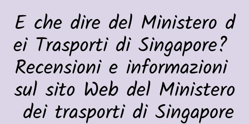 E che dire del Ministero dei Trasporti di Singapore? Recensioni e informazioni sul sito Web del Ministero dei trasporti di Singapore
