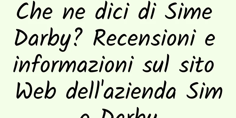 Che ne dici di Sime Darby? Recensioni e informazioni sul sito Web dell'azienda Sime Darby