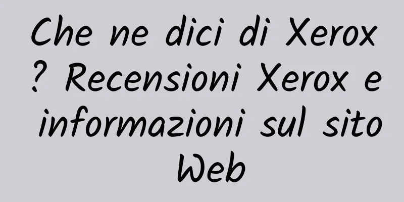 Che ne dici di Xerox? Recensioni Xerox e informazioni sul sito Web