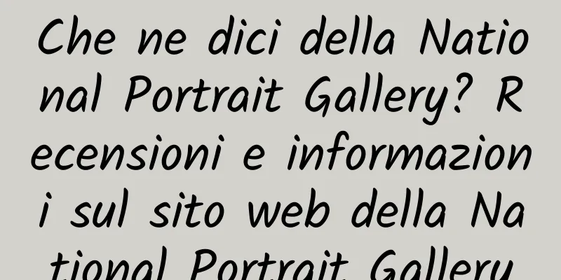 Che ne dici della National Portrait Gallery? Recensioni e informazioni sul sito web della National Portrait Gallery