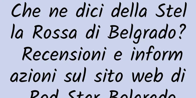 Che ne dici della Stella Rossa di Belgrado? Recensioni e informazioni sul sito web di Red Star Belgrade
