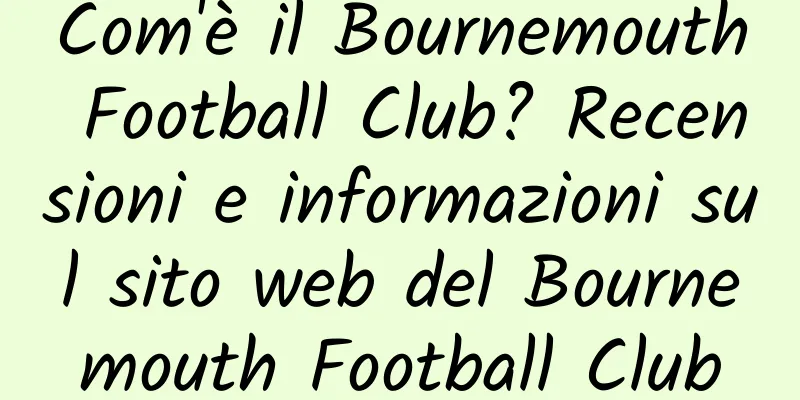 Com'è il Bournemouth Football Club? Recensioni e informazioni sul sito web del Bournemouth Football Club