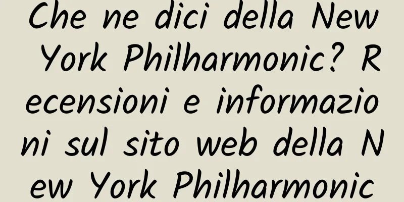 Che ne dici della New York Philharmonic? Recensioni e informazioni sul sito web della New York Philharmonic