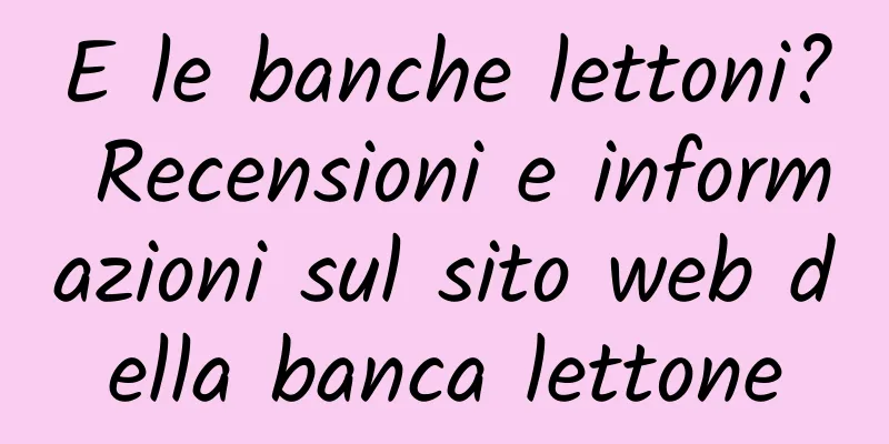E le banche lettoni? Recensioni e informazioni sul sito web della banca lettone