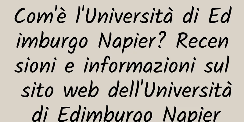 Com'è l'Università di Edimburgo Napier? Recensioni e informazioni sul sito web dell'Università di Edimburgo Napier