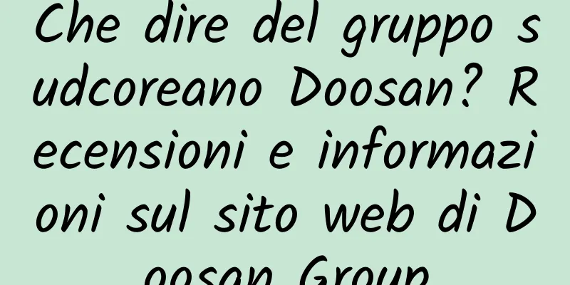Che dire del gruppo sudcoreano Doosan? Recensioni e informazioni sul sito web di Doosan Group