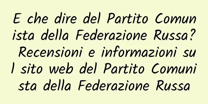 E che dire del Partito Comunista della Federazione Russa? Recensioni e informazioni sul sito web del Partito Comunista della Federazione Russa