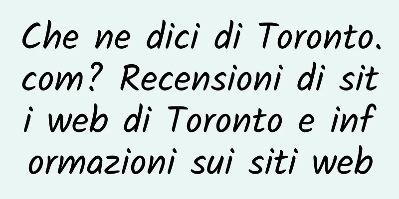 Che ne dici di Toronto.com? Recensioni di siti web di Toronto e informazioni sui siti web