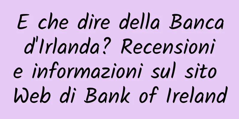 E che dire della Banca d'Irlanda? Recensioni e informazioni sul sito Web di Bank of Ireland