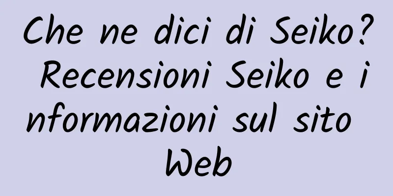 Che ne dici di Seiko? Recensioni Seiko e informazioni sul sito Web
