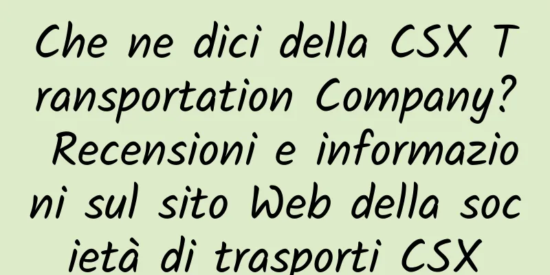 Che ne dici della CSX Transportation Company? Recensioni e informazioni sul sito Web della società di trasporti CSX