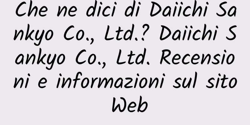 Che ne dici di Daiichi Sankyo Co., Ltd.? Daiichi Sankyo Co., Ltd. Recensioni e informazioni sul sito Web