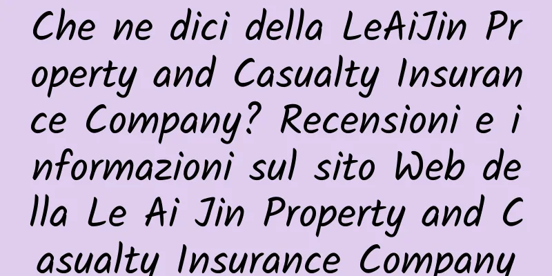 Che ne dici della LeAiJin Property and Casualty Insurance Company? Recensioni e informazioni sul sito Web della Le Ai Jin Property and Casualty Insurance Company