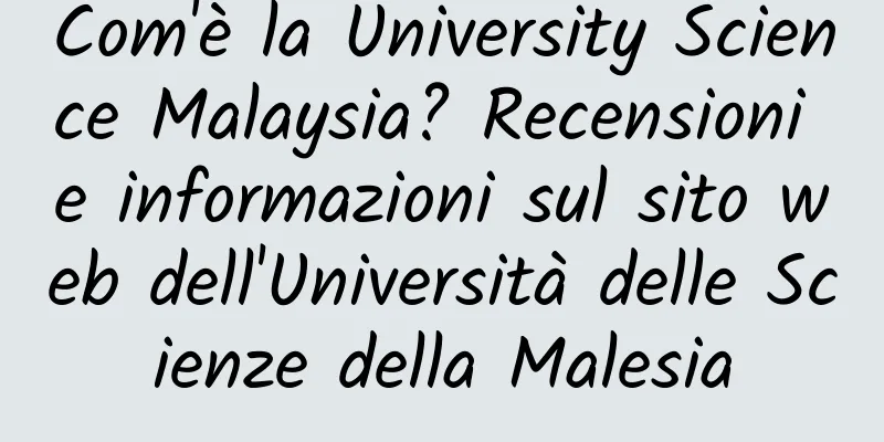 Com'è la University Science Malaysia? Recensioni e informazioni sul sito web dell'Università delle Scienze della Malesia