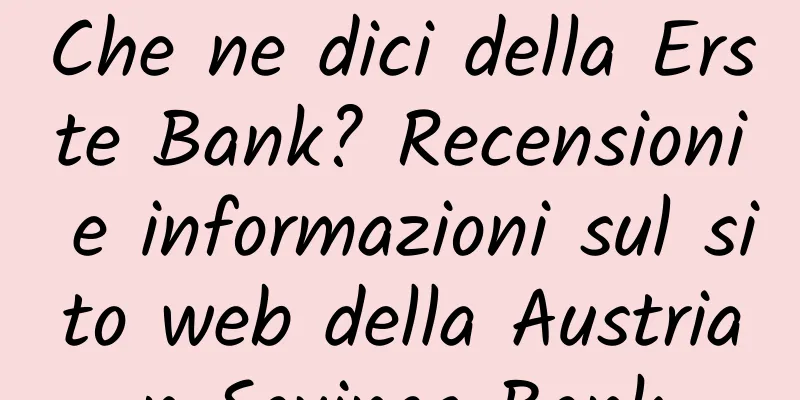 Che ne dici della Erste Bank? Recensioni e informazioni sul sito web della Austrian Savings Bank