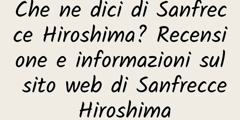 Che ne dici di Sanfrecce Hiroshima? Recensione e informazioni sul sito web di Sanfrecce Hiroshima