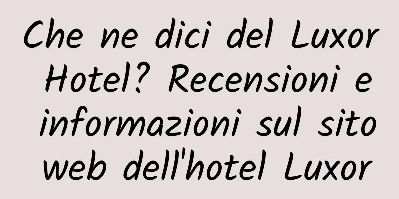 Che ne dici del Luxor Hotel? Recensioni e informazioni sul sito web dell'hotel Luxor