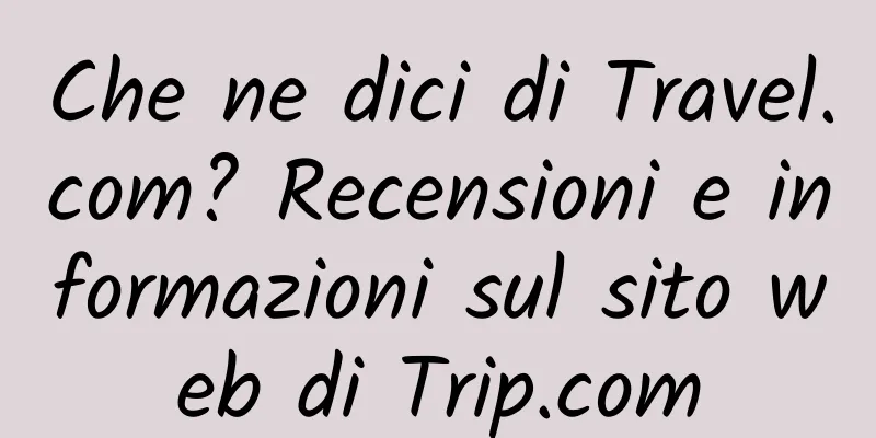 Che ne dici di Travel.com? Recensioni e informazioni sul sito web di Trip.com