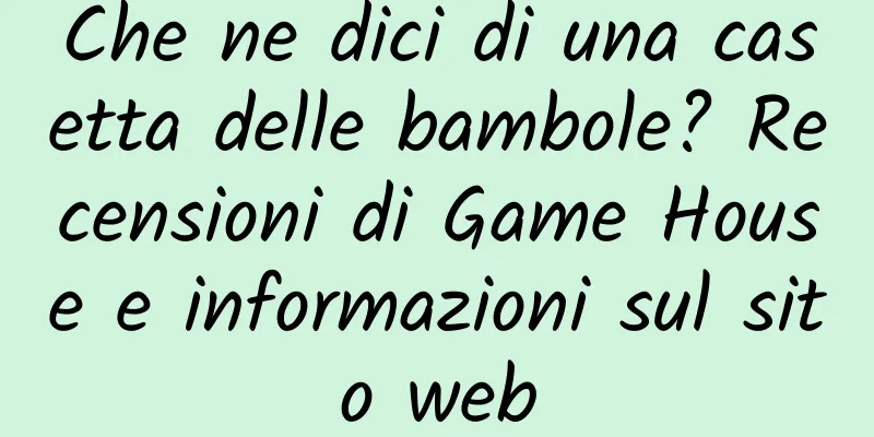 Che ne dici di una casetta delle bambole? Recensioni di Game House e informazioni sul sito web