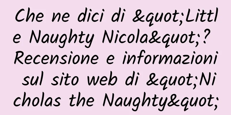 Che ne dici di "Little Naughty Nicola"? Recensione e informazioni sul sito web di "Nicholas the Naughty"
