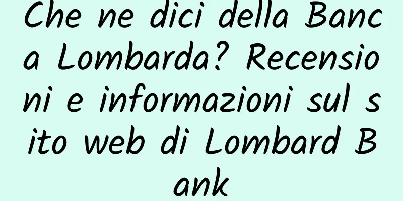 Che ne dici della Banca Lombarda? Recensioni e informazioni sul sito web di Lombard Bank