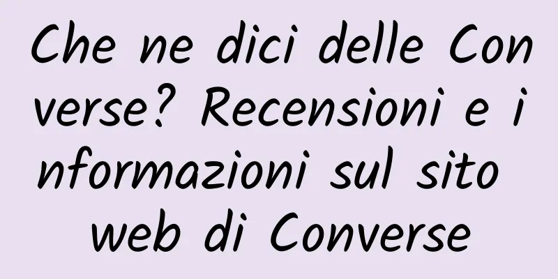 Che ne dici delle Converse? Recensioni e informazioni sul sito web di Converse