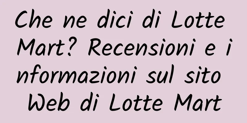 Che ne dici di Lotte Mart? Recensioni e informazioni sul sito Web di Lotte Mart