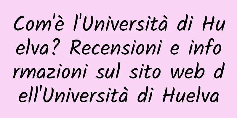 Com'è l'Università di Huelva? Recensioni e informazioni sul sito web dell'Università di Huelva