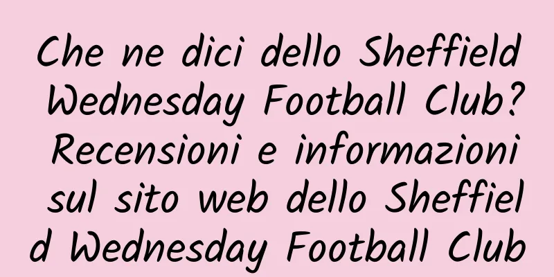 Che ne dici dello Sheffield Wednesday Football Club? Recensioni e informazioni sul sito web dello Sheffield Wednesday Football Club
