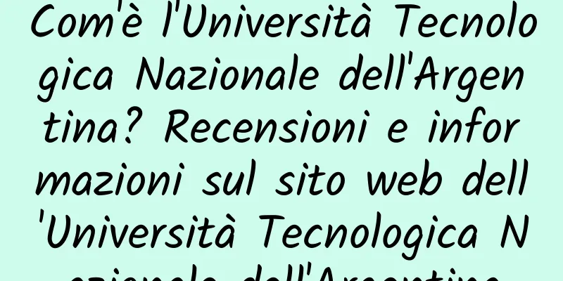 Com'è l'Università Tecnologica Nazionale dell'Argentina? Recensioni e informazioni sul sito web dell'Università Tecnologica Nazionale dell'Argentina