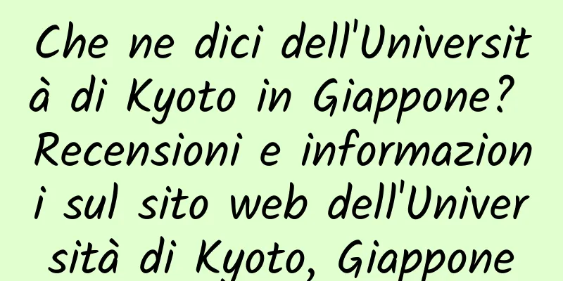 Che ne dici dell'Università di Kyoto in Giappone? Recensioni e informazioni sul sito web dell'Università di Kyoto, Giappone