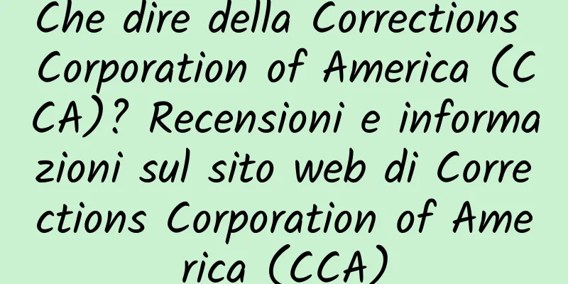 Che dire della Corrections Corporation of America (CCA)? Recensioni e informazioni sul sito web di Corrections Corporation of America (CCA)