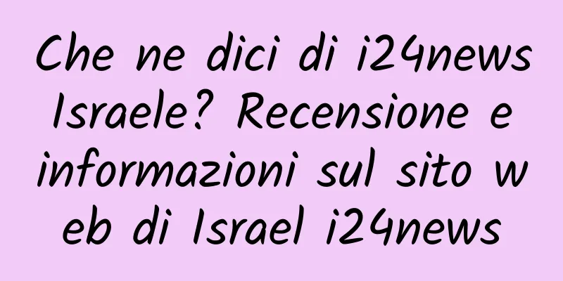 Che ne dici di i24news Israele? Recensione e informazioni sul sito web di Israel i24news