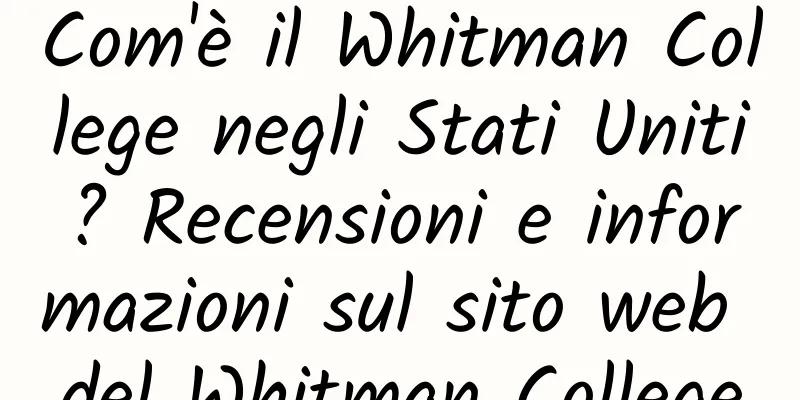 Com'è il Whitman College negli Stati Uniti? Recensioni e informazioni sul sito web del Whitman College