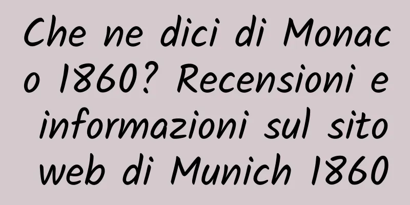 Che ne dici di Monaco 1860? Recensioni e informazioni sul sito web di Munich 1860