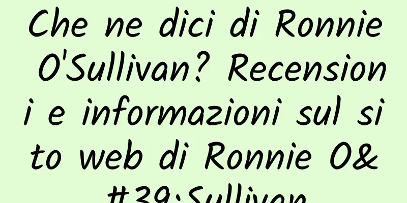Che ne dici di Ronnie O'Sullivan? Recensioni e informazioni sul sito web di Ronnie O'Sullivan