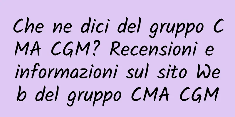 Che ne dici del gruppo CMA CGM? Recensioni e informazioni sul sito Web del gruppo CMA CGM
