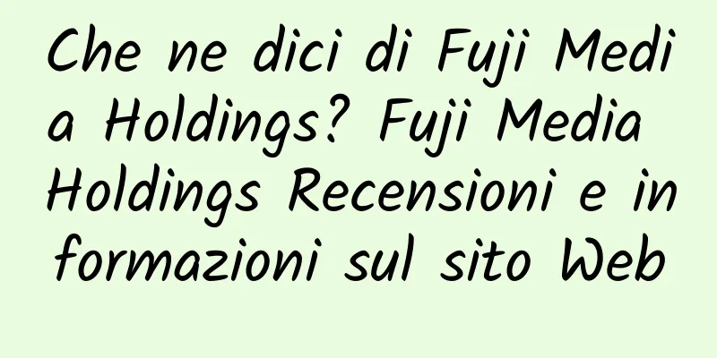 Che ne dici di Fuji Media Holdings? Fuji Media Holdings Recensioni e informazioni sul sito Web