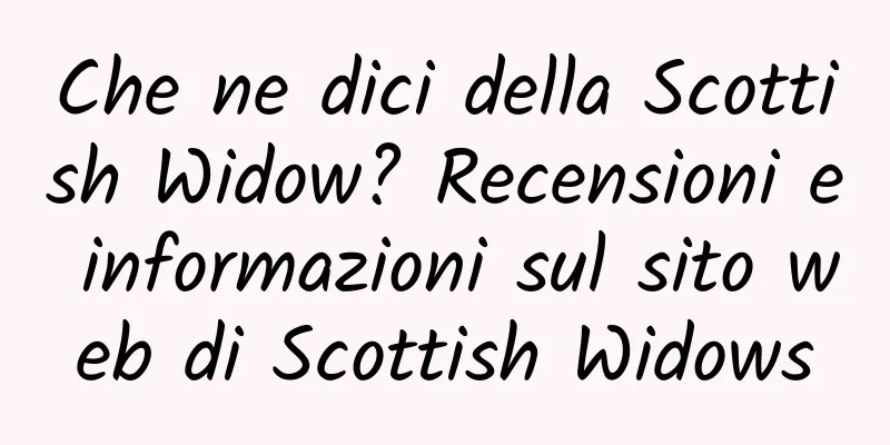 Che ne dici della Scottish Widow? Recensioni e informazioni sul sito web di Scottish Widows