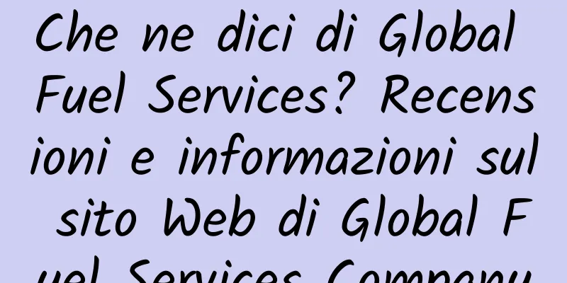 Che ne dici di Global Fuel Services? Recensioni e informazioni sul sito Web di Global Fuel Services Company